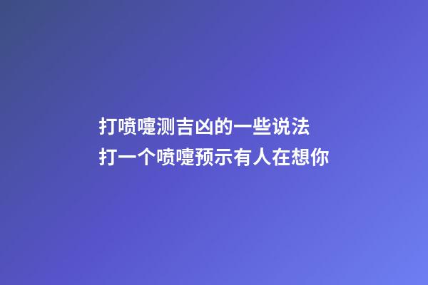 打喷嚏测吉凶的一些说法 打一个喷嚏预示有人在想你